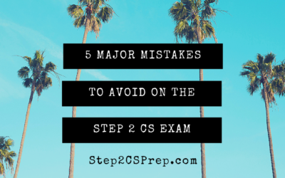 5 Mistakes To Avoid on the Step 2 CS Exam